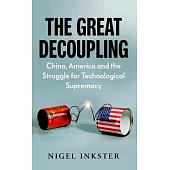 The Great Decoupling: China, America and the Struggle for Technological Supremacy
