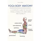 Yoga Body Anatomy: A Complete Guide to the Best Poses, Science of Stretching and Flexibility