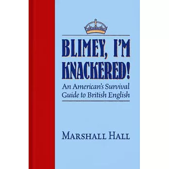 Blimey, I’’m Knackered!: An American’’s Survival Guide to British English