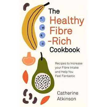 The Healthy Fibre-Rich Cookbook: Recipes to Increase Your Fibre Intake and Help You Feel Fantastic