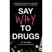 Say Why to Drugs: Everything You Need to Know about the Drugs We Take and Why We Get High