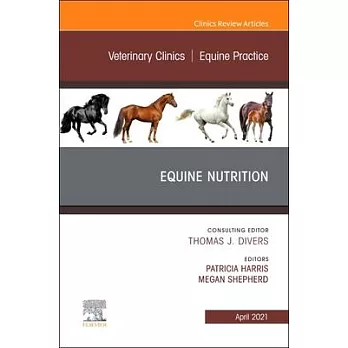 Equine Nutrition, an Issue of Veterinary Clinics of North America: Equine Practice, Volume 37-1