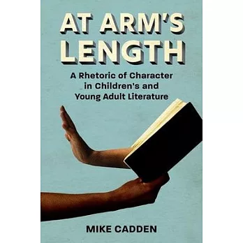 At Arm’’s Length: A Rhetoric of Character in Children’’s and Young Adult Literature
