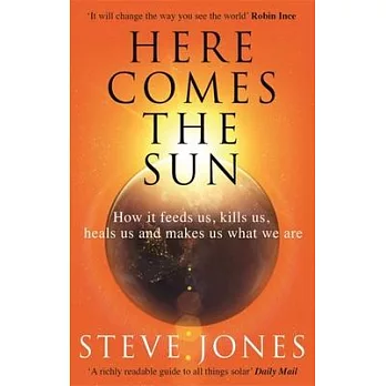 Here Comes the Sun: How It Feeds Us, Kills Us, Heals Us and Makes Us What We Are