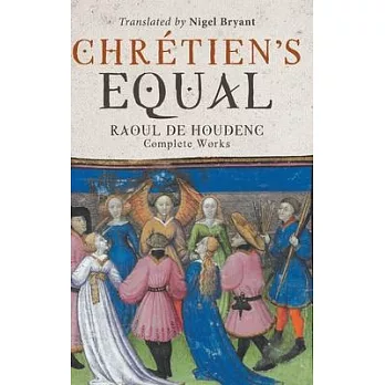 Chretien’’s Equal: Raoul de Houdenc: Complete Works