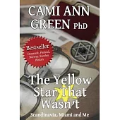 The Yellow Star That Wasn’’t: Scandinavia, Miami, and Me. Wartime Jews in Scandinavia; From Helsinki to a Miami Beach Obsession.