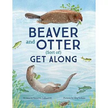 Beaver and Otter Get Along...Sort of: A Story of Grit and Patience Between Neighbors