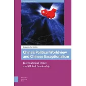 China’’s Political Worldview and Chinese Exceptionalism: International Order and Global Leadership