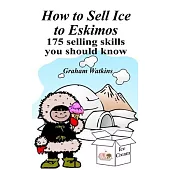 How to Sell Ice to Eskimos - 175 Selling Skills You Should Know