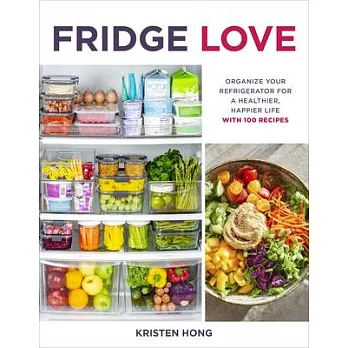 Fridge Love: Organizing Your Refrigerator for a Healthier, Happier Life--With 100 Recipes
