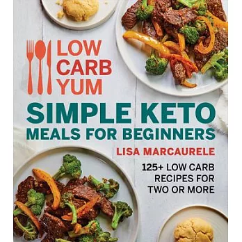 Low Carb Yum Quick and Easy Keto Meals for Beginners: 125+ Low Carb Recipes for Two or More