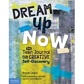 Dream Up Now (Tm): The Teen Journal for Creative Self-Discovery