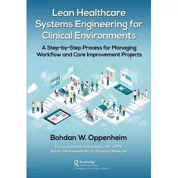 Lean Healthcare Systems Engineering for Clinical Environments: A Step-By-Step Process for Managing Workflow and Care Improvement Projects
