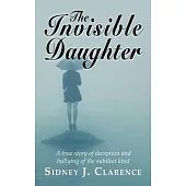The Invisible Daughter: A true story of deception and bullying of the sublest kind