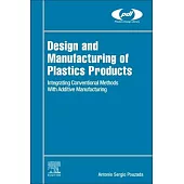 Design and Manufacturing of Plastics Products: Integrating Conventional Methods and Innovative Technologies