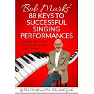 Bob Marks’’ 88 Keys to Successful Singing Performances: Audition Advice From One of America’’s Top Vocal Coaches