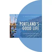 Portland’’s Good Life: Sustainability and Hope in an American City