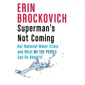 Superman’’s Not Coming: Our National Water Crisis and What We the People Can Do about It