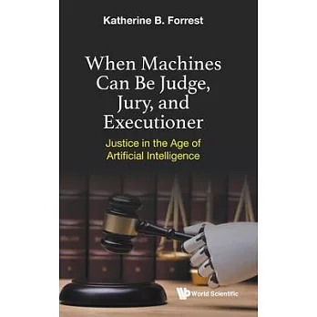 When machines can be judge, jury, and executioner : justice in the age of artificial intelligence /