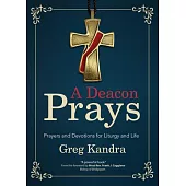 A Deacon Prays: Prayers and Devotions for Liturgy and Life