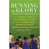 Running to Glory: An Unlikely Team, a Challenging Season, and Chasing the American Dream