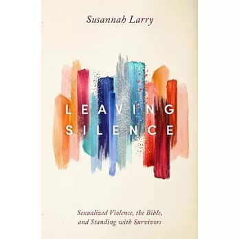 Leaving Silence: Sexualized Violence, the Bible, and Standing with Survivors