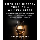 American History Through a Whiskey Glass: How Distilled Spirits, Domestic Cuisine, and Popular Music Helped Shape a Nation