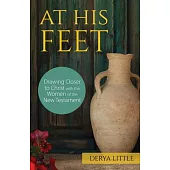 At His Feet: Drawing Closer to Christ with the Women of the New Testament