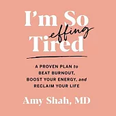 I’’m So Effing Tired: A Proven Plan to Beat Burnout, Boost Your Energy, and Reclaim Your Life