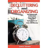 Decluttering and Organizing: The Complete Guide to Happily Organize your Time at Home to Enjoy a Better Life, Teaching Children How to Organize the