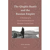 The Qїrghїz Baatïr and the Russian Empire: A Portrait of a Local Intermediary in Russian Central Asia