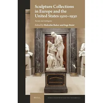 Sculpture Collections in Europe and the United States 1500-1930: Variety and Ambiguity