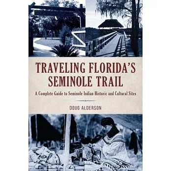 Traveling Florida’’s Seminole Trail: Complete Guide to Seminole Indian Historic and Cultural Sites