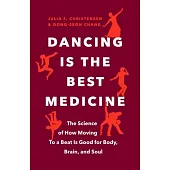 Dancing Is the Best Medicine: The Science of How Moving to a Beat Makes Us Happier, Healthier, and Smarter