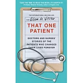 That One Patient: Doctors and Nurses’’ Stories of the Patients Who Changed Their Lives Forever