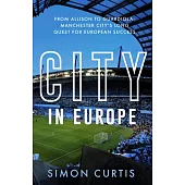 City in Europe: From Allison to Guardiola: Manchester City’’s Long Quest for European Success
