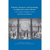 Polemics, Literature, and Knowledge in Eighteenth-Century Mexico: A New World for the Republic of Letters