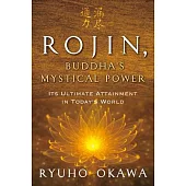 Rojin, Buddha’’s Mystical Power: Its Ultimate Attainment in Today’’s World