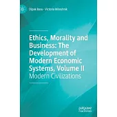 Ethics, Morality and Business: The Development of Modern Economic Systems, Volume II: Modern Civilizations