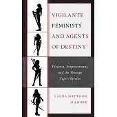 Vigilante Feminists and Agents of Destiny: Violence, Empowerment, and the Teenage Super/Heroine