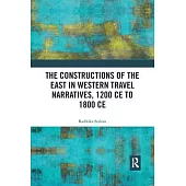 The Constructions of the East in Western Travel Narratives, 1200 Ce to 1800 Ce
