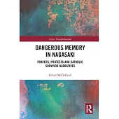 Dangerous Memory in Nagasaki: Prayers, Protests and Catholic Survivor Narratives