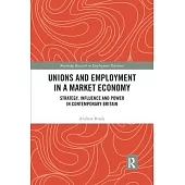 Unions and Employment in a Market Economy: Strategy, Influence and Power in Contemporary Britain