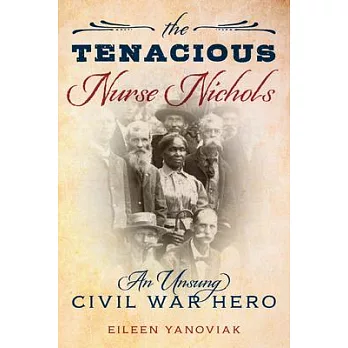 The Tenacious Nurse Nichols: An Unsung Civil War Hero
