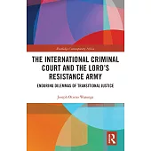 The International Criminal Court and the Lord’’s Resistance Army: Enduring Dilemmas of Transitional Justice