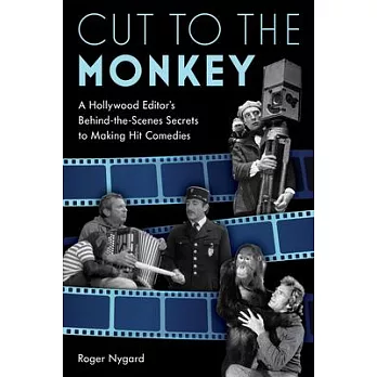 Cut to the Monkey: The Accidental Film Editor: Backstage at Curb Your Enthusiasm, Veep, the League, and Who Is America?