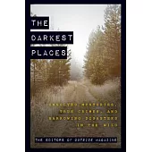The Darkest Places: Unsolved Mysteries, True Crimes, and Harrowing Disasters in the Wild