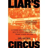 Liar’’s Circus: A Strange and Terrifying Journey Into the Upside-Down World of Trump’’s Maga Rallies
