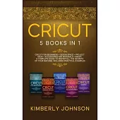 Cricut: 5 Books in 1: Cricut for Beginners, Cricut Design Space, Cricut Maker, Project Ideas and Accessories. A Complete Guide