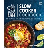 The Stay-At-Home Chef Slow Cooker Cookbook: 120 Restaurant-Quality Recipes You Can Easily Make at Home